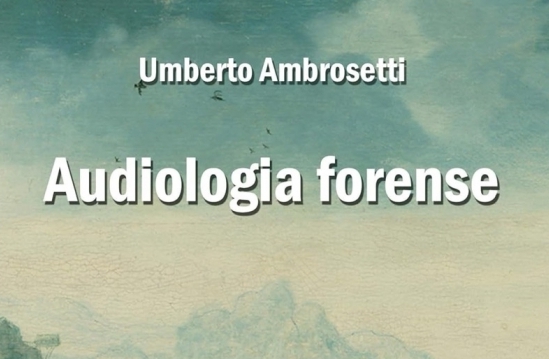 Audiologia forense, un testo unico nel suo genere. Per addetti ai lavori e non.
